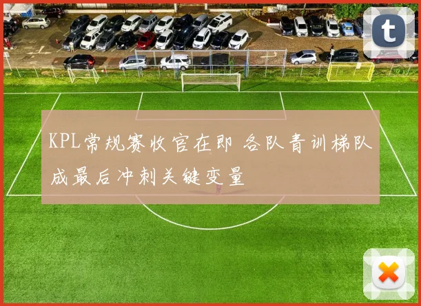 KPL常规赛收官在即 各队青训梯队成最后冲刺关键变量