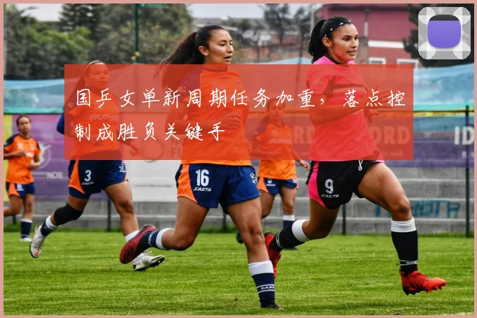 国乒女单新周期任务加重，落点控制成胜负关键手